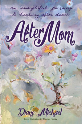 After Mom: an Insightful Journey to Healing After Her Death