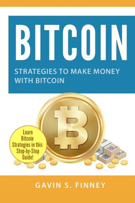 Bitcoin: Strategies to Make Money with Bitcoin (Bitcoin, Cryptocurrency, Ethereum, Digital Currency, Digital Currencies, Investing)