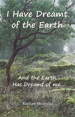 I Have Dreamt of the Earth: And the Earth Has Dreamt of Me