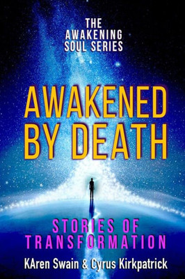 Awakened By Death: Stories of Transformation (The Awakening Soul Series)