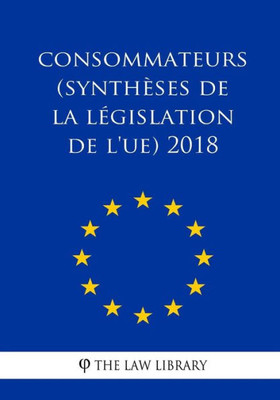 Consommateurs (Synthèses de la législation de l'UE) 2018 (French Edition)