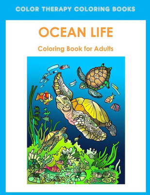 Adult Coloring Book of Ocean Life: Beautiful Stress Relieving Ocean Life Illustrations for Adults including, Dolphins, Whales, Seahorses, Sea Turtles, Lionfish, Coral Reefs and Sharks.