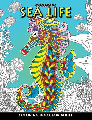 Colorful Sea Life Coloring Book For Adult: Coloring Book Easy, Fun, Beautiful Coloring Pages