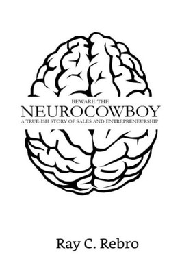 Beware the Neurocowboy: A True-ish Story of Sales and Entrepreneurship