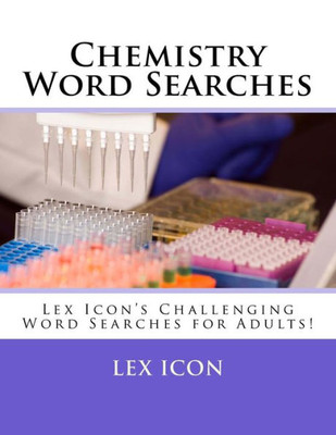 Chemistry Word Searches: Lex Icons Challenging Word Searches for Adults!