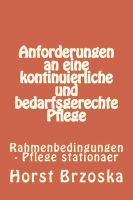 Anforderungen an eine kontinuierliche und bedarfsgerechte Pflege: Rahmenbedingungen - Pflege stationaer (Altenpflege aktuell) (German Edition)