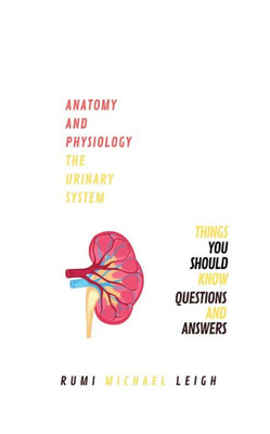 Anatomy and physiology: "The urinary system" (Anatomy and Physiology series)