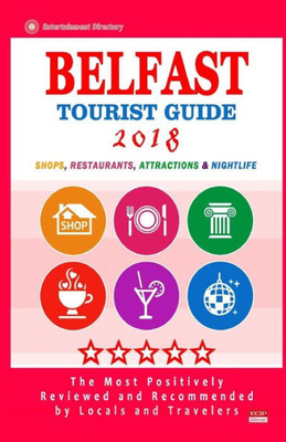 Belfast Tourist Guide 2018: Most Recommended Shops, Restaurants, Entertainment and Nightlife for Travelers in Belfast (City Tourist Guide 2018)