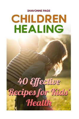 Children Healing: 40 Effective Recipes for Kids? Health