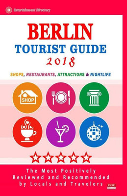 Berlin Tourist Guide 2018: Shops, Restaurants, Entertainment and Nightlife in Berlin, Germany (City Tourist Guide 2018)