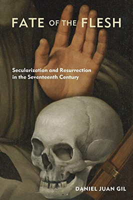 Fate of the Flesh: Secularization and Resurrection in the Seventeenth Century - Paperback