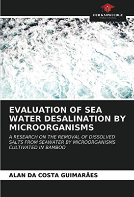EVALUATION OF SEA WATER DESALINATION BY MICROORGANISMS: A RESEARCH ON THE REMOVAL OF DISSOLVED SALTS FROM SEAWATER BY MICROORGANISMS CULTIVATED IN BAMBOO