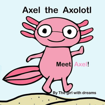 Axel The Axolotl : Meet Axel!