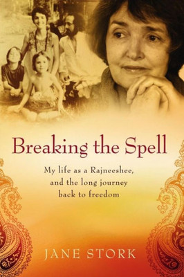 Breaking the Spell: My life as a Rajneeshee and the long journey back to freedom