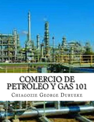 Comercio De Petróleo y Gas 101 (Spanish Edition)