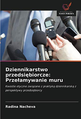 Dziennikarstwo przedsiębiorcze: Przełamywanie muru: Kwestie etyczne związane z praktyką dziennikarską z perspektywy przedsiębiorcy (Polish Edition)
