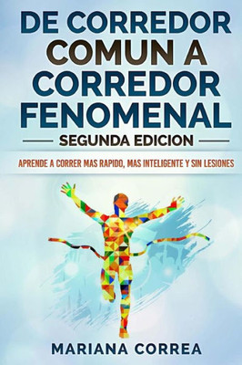 DE CORREDOR COMUN a CORREDOR FENOMENAL SEGUNDA EDICION: APRENDE A CORRER MAS RAPIDO, MAS INTELIGENTE y SIN LESIONES (Spanish Edition)