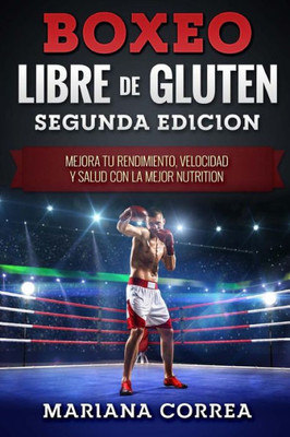 BOXEO LIBRE De GLUTEN SEGUNDA EDICION: MEJORA TU RENDIMIENTO, VELOCIDAD y SALUD CON LA MEJOR NUTRITION (Spanish Edition)