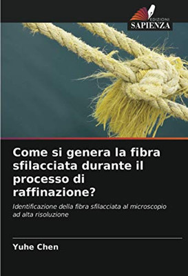 Come si genera la fibra sfilacciata durante il processo di raffinazione?: Identificazione della fibra sfilacciata al microscopio ad alta risoluzione (Italian Edition)