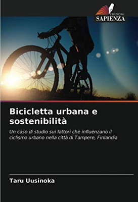 Bicicletta urbana e sostenibilità: Un caso di studio sui fattori che influenzano il ciclismo urbano nella città di Tampere, Finlandia (Italian Edition)