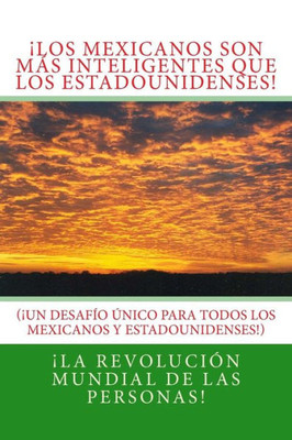 ¡Los Mexicanos son más Inteligentes que los Estadounidenses!: (¡Un Desafío Único para todos los Estadounidenses y Mexicanos!) (Spanish Edition)