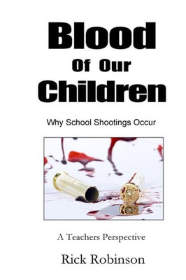 Blood Of Our Children Why School Shootings Occur: A Teachers Perspective