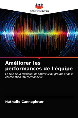 Améliorer les performances de l'équipe: Le rôle de la musique, de l'humeur du groupe et de la coordination interpersonnelle (French Edition)