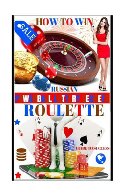 How to Win Russian Roulette : Guide to Success.: Proven Methods and Strategies to Winning Roulette.