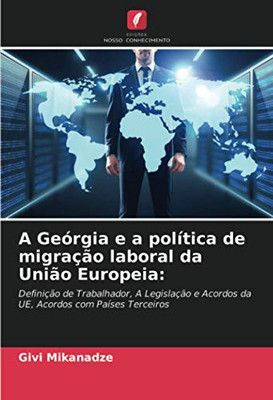 A Geórgia e a política de migração laboral da União Europeia:: Definição de Trabalhador, A Legislação e Acordos da UE, Acordos com Países Terceiros (Portuguese Edition)