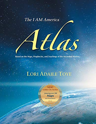 The I AM America Atlas for 2021 and Beyond: Based on the Maps, Prophecies, and Teachings of the Ascended Masters