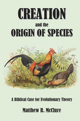 Creation and the Origin of Species: A Biblical Case for Evolutionary Theory