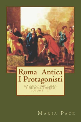 Antica Roma I Protagonisti: Dalle origini alla fine dell'Impero (ANTICA ROMA - Saggistica) (Italian Edition)