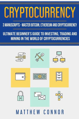 Cryptocurrency: Ultimate Beginners Guide to Cryptocurrency, Master Bitcoin and Ethereum