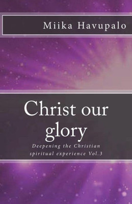 Christ our glory: Deepening the Christian spiritual experience