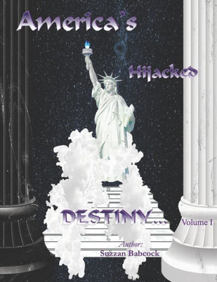 America's Hijacked Destiny Volume I