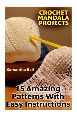 Crochet Mandala Projects: 15 Amazing Patterns With Easy Instructions: (Crochet Patterns, Crochet Stitches) (Crochet Book)