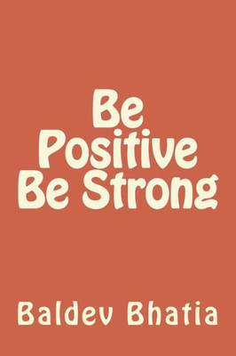 Be Positive Be Strong: Be Happy Live Happily
