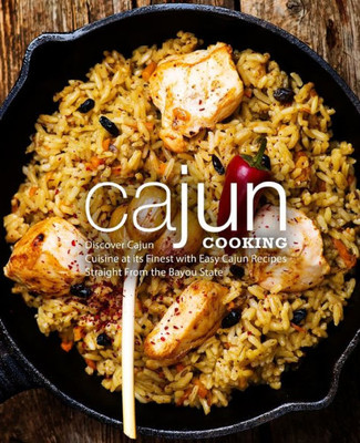 Cajun Cooking: Discover Cajun Cuisine at its Finest with Easy Cajun Recipes Straight From the Bayou State