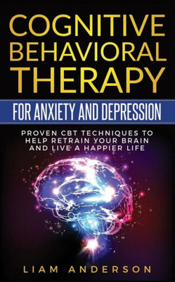 Cognitive Behavioral Therapy For Anxiety and Depression: CBT Therapy For Beginners