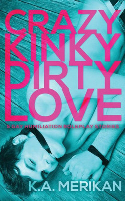 Crazy Kinky Dirty Love (gay humiliation roleplay)