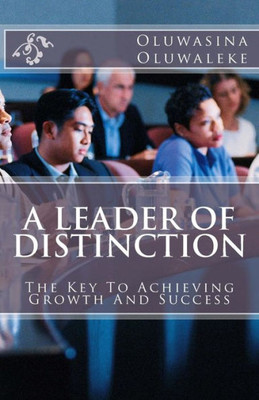 A Leader Of Distinction: The Key For Achieving Growth And Success