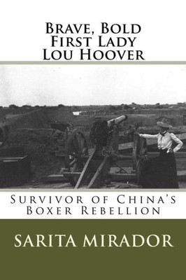 Brave, Bold First Lady Lou Hoover: Survivor of China's Boxer Rebellion