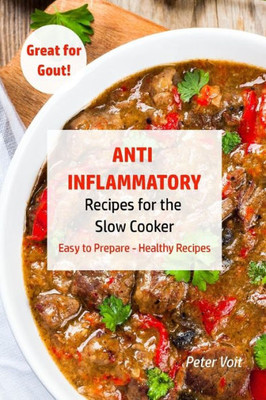 Anti - Inflammatory Recipes for the Slow Cooker: Easy to Prepare  Healthy Recipes - Great for Gout (Anti Inflammatory Slow Cooker)
