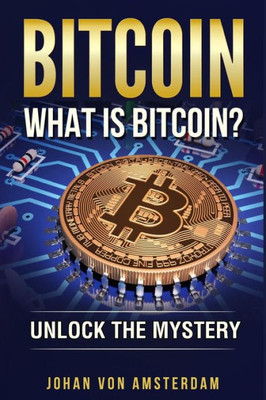 Bitcoin: What is Bitcoin?: Unlock the mystery of Bitcoin (Crypto for beginners)