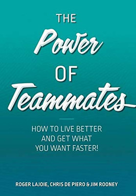 The Power of Teammates: How to Live Better and Get What You Want Faster! - Hardcover