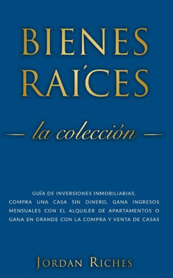 Bienes raíces: Guía de inversiones inmobiliarias. Compra una casa sin dinero, gana ingresos mensuales con el alquiler de apartamentos o gana en grande con la compra y venta de casas (Spanish Edition)