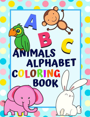 Animals Alphabet Coloring Book: An ABC Animal Activity Coloring Book for Toddlers and Preschoolers to Learn English Alphabet, Cute and Simple, ... for More Fun, Perfect Gift for Children