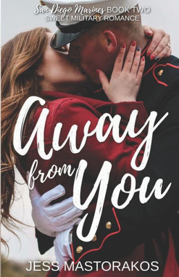 Away from You: A Sweet, Second Chance Military Romance (San Diego Marines)