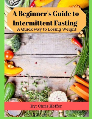 A Beginner's Guide to Intermittent Fasting: A Quick way to Losing Weight