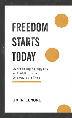 Freedom Starts Today: Overcoming Struggles and Addictions One Day at a Time - Hardcover